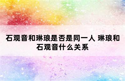 石观音和琳琅是否是同一人 琳琅和石观音什么关系